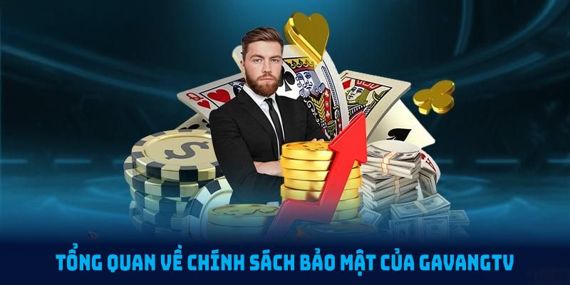 Giới thiệu tổng quan về chính sách bảo mật GavangTV