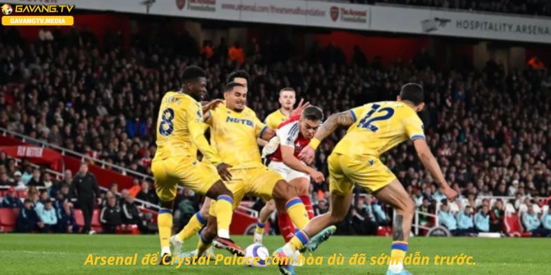 Arsenal để Crystal Palace cầm hòa dù đã sớm dẫn trước.