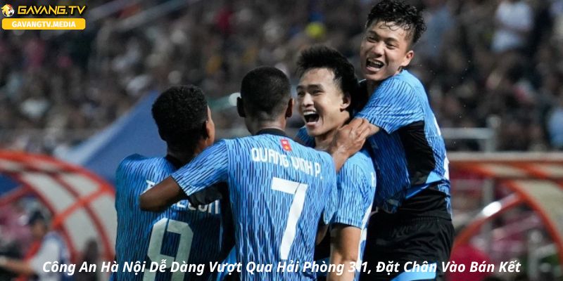 Công An Hà Nội Đánh Bại Hải Phòng 3-1, Tiến Vào Bán Kết Cup Quốc Gia