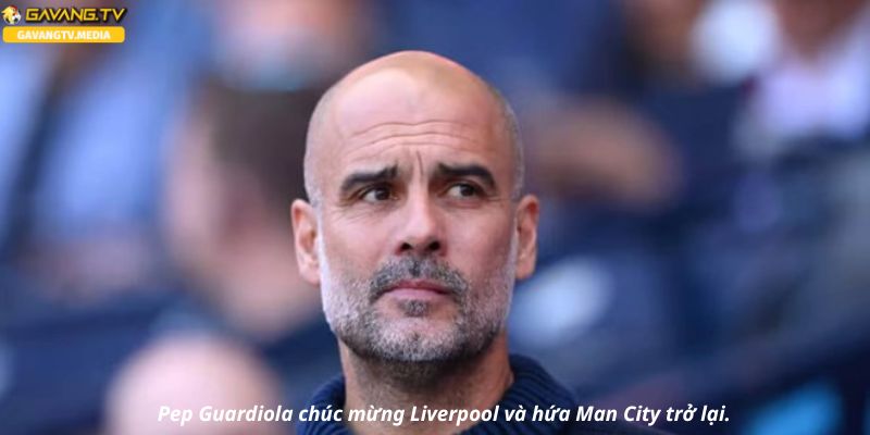 Pep Guardiola chúc mừng Liverpool và hứa Man City trở lại.