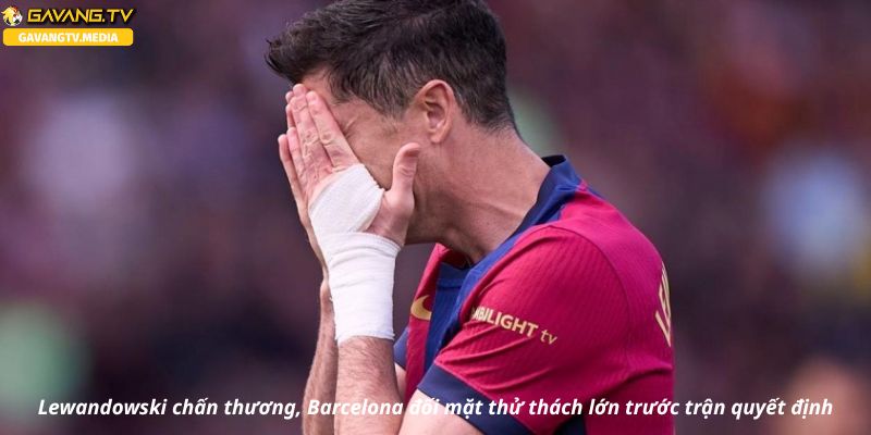 Barcelona thiếu Lewandowski, thử thách lớn trước Real và Inter
