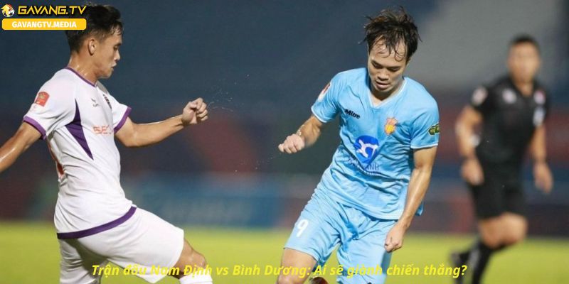 Nam Định vs Bình Dương: Cả hai đội đều cần chiến thắng