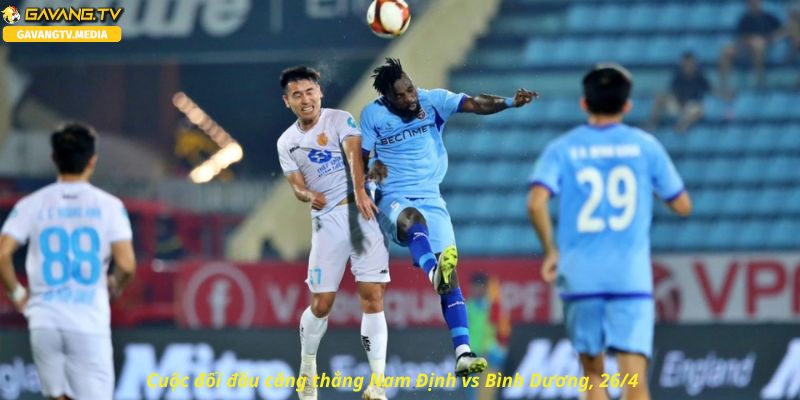Cuộc đối đầu căng thẳng Nam Định vs Bình Dương, 26/4