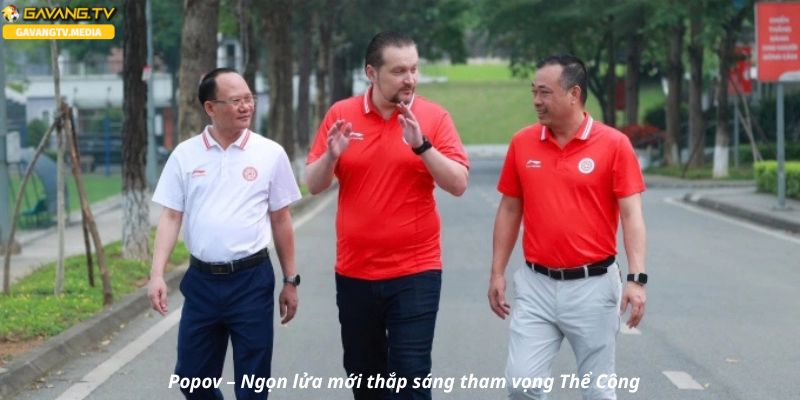 Popov – Ngọn lửa mới thắp sáng tham vọng Thể Công