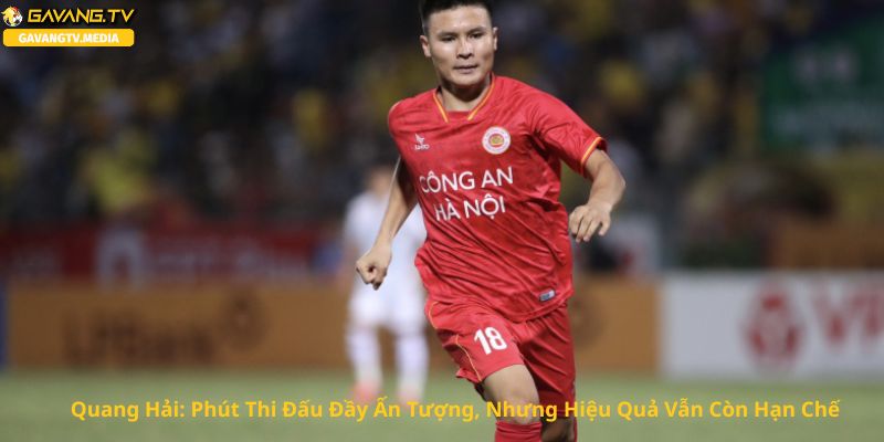 Quang Hải: Phút Thi Đấu Đầy Ấn Tượng, Nhưng Hiệu Quả Vẫn Còn Hạn Chế