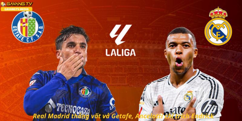 Real Madrid thắng nhọc Getafe, Endrick bị Ancelotti phê bình.