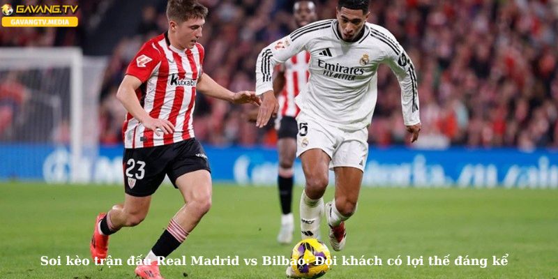Soi kèo trận đấu Real Madrid vs Bilbao: Đội khách có lợi thế đáng kể