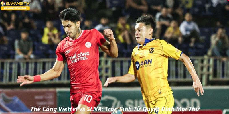 Thể Công Viettel vs SLNA: Trận Sinh Tử Quyết Định Mọi Thứ